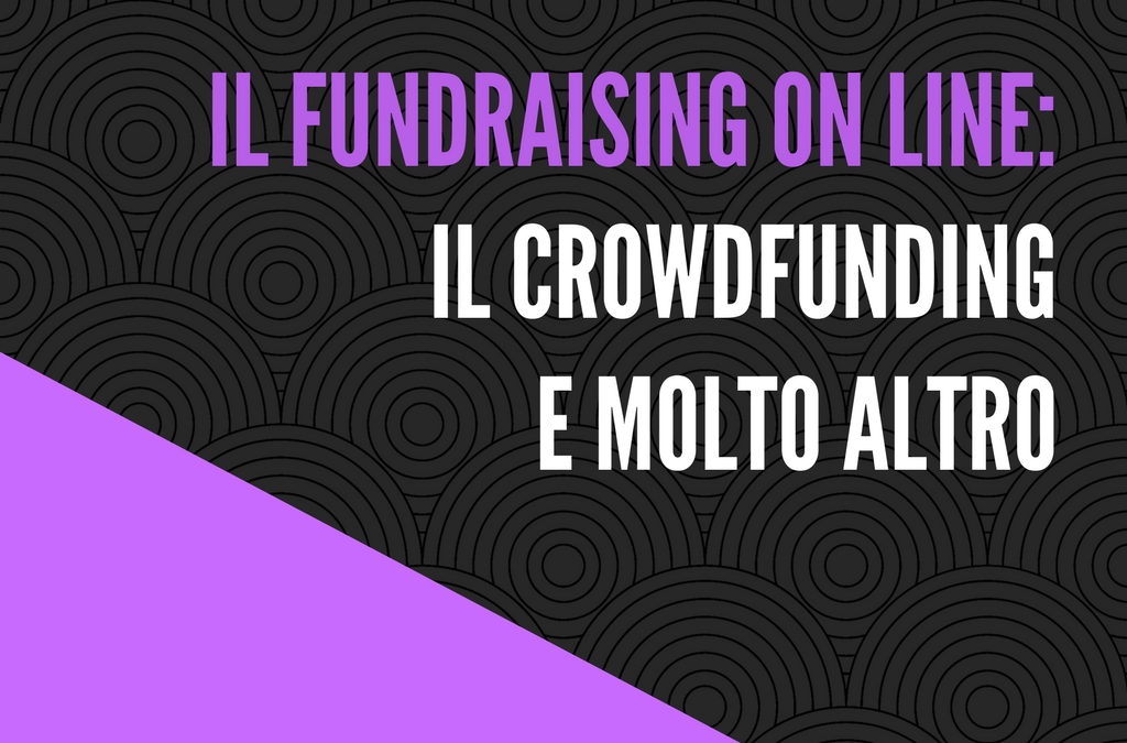 Il fundraising on line: il crowdfunding e molto altro.