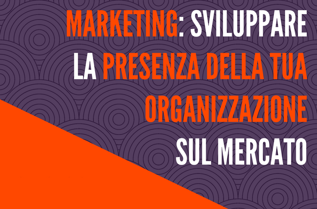 Marketing: sviluppare la presenza sul mercato